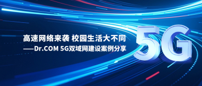 高速网络来袭，校园生活大不同——Dr.COM 5G双域网建设案例分享